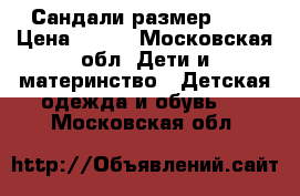 Сандали размер 29  › Цена ­ 500 - Московская обл. Дети и материнство » Детская одежда и обувь   . Московская обл.